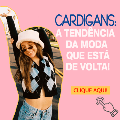 CARDIGANS: A TENDÊNCIA DA MODA QUE ESTÁ DE VOLTA!